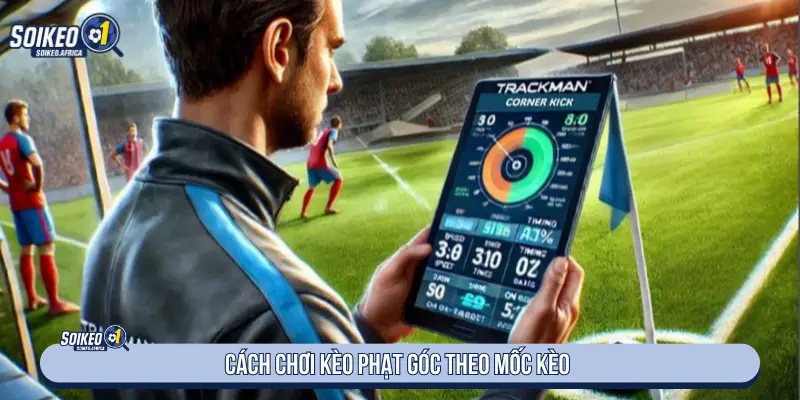 Soi Kèo Phạt Góc Là Gì? Cách Chơi Hiệu Quả Cách đọc kèo phạt góc theo mốc kèo