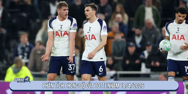 Phân tích phong độ của Tottenham 18/4/2026